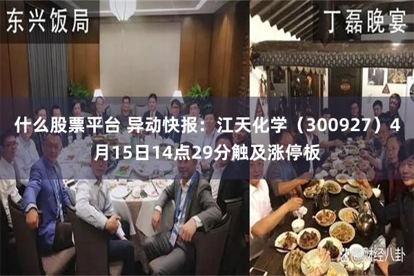 什么股票平台 异动快报：江天化学（300927）4月15日14点29分触及涨停板