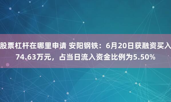 股票杠杆在哪里申请 安阳钢铁：6月20日获融资买入74.63万元，占当日流入资金比例为5.50%